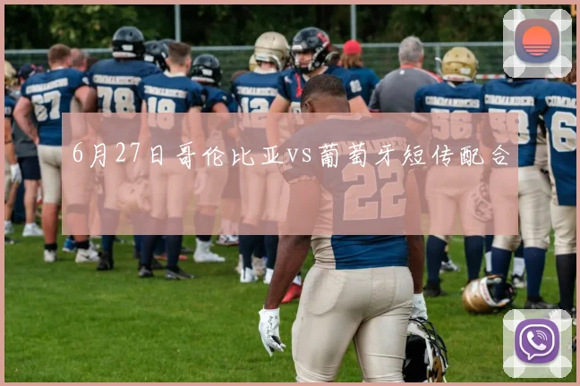 6月27日哥伦比亚vs葡萄牙短传配合