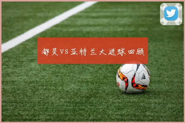 都灵vs亚特兰大进球回顾