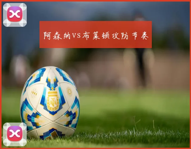 阿森纳vs布莱顿攻防节奏